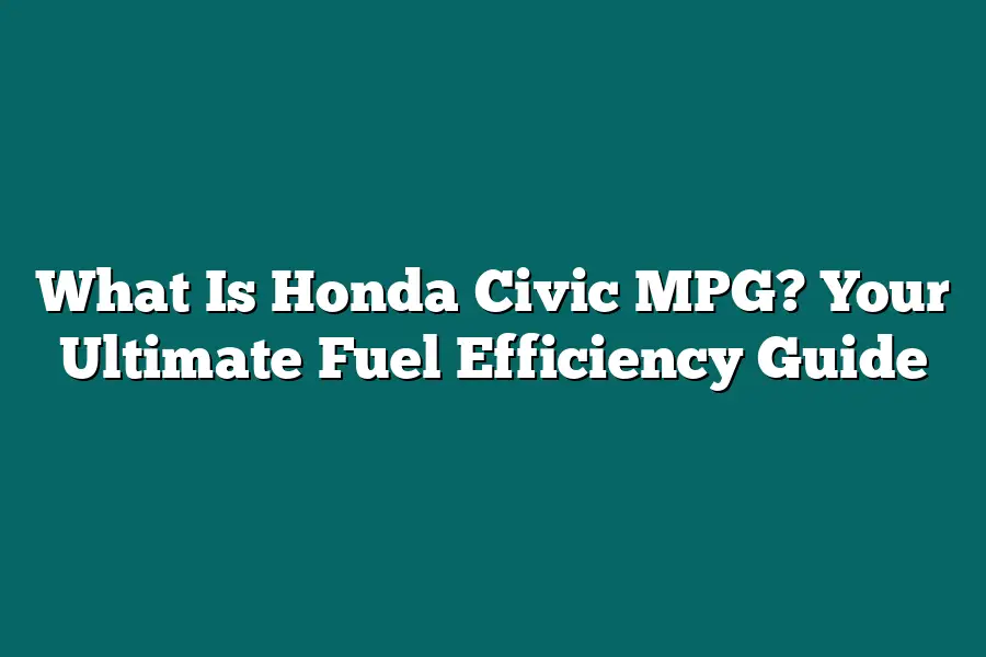 What Is Honda Civic MPG? Your Ultimate Fuel Efficiency Guide