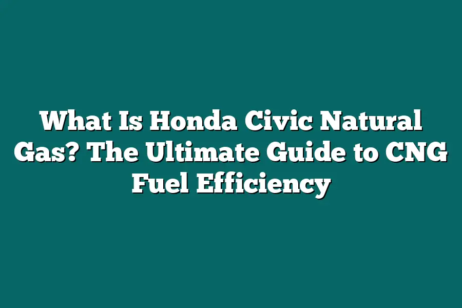 What Is Honda Civic Natural Gas? The Ultimate Guide to CNG Fuel Efficiency