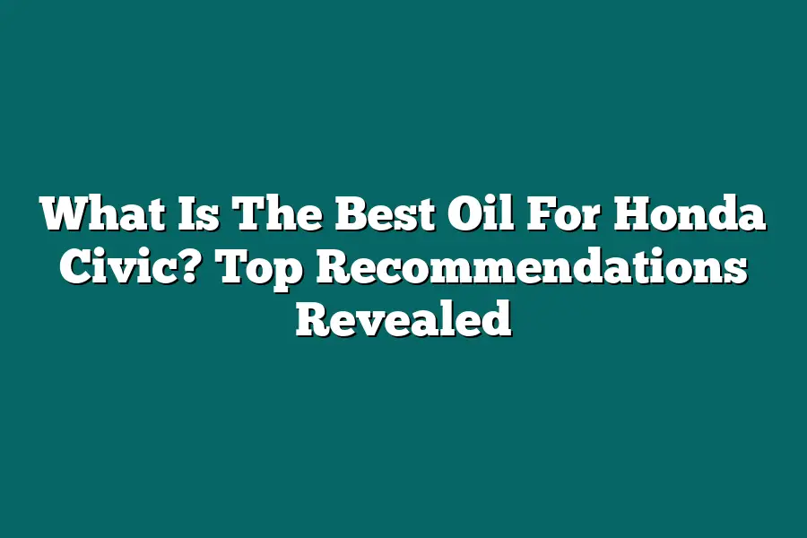 What Is The Best Oil For Honda Civic? Top Recommendations Revealed