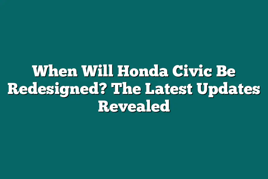 When Will Honda Civic Be Redesigned? The Latest Updates Revealed